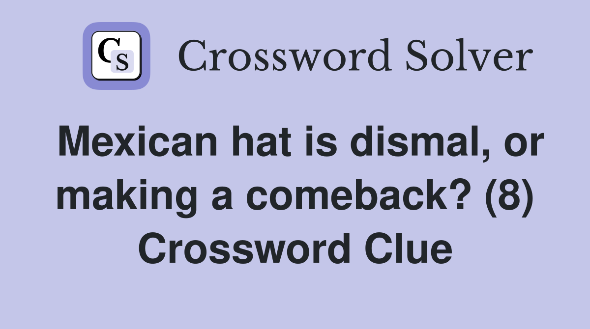 Mexican hat is dismal, or making a comeback? (8) Crossword Clue