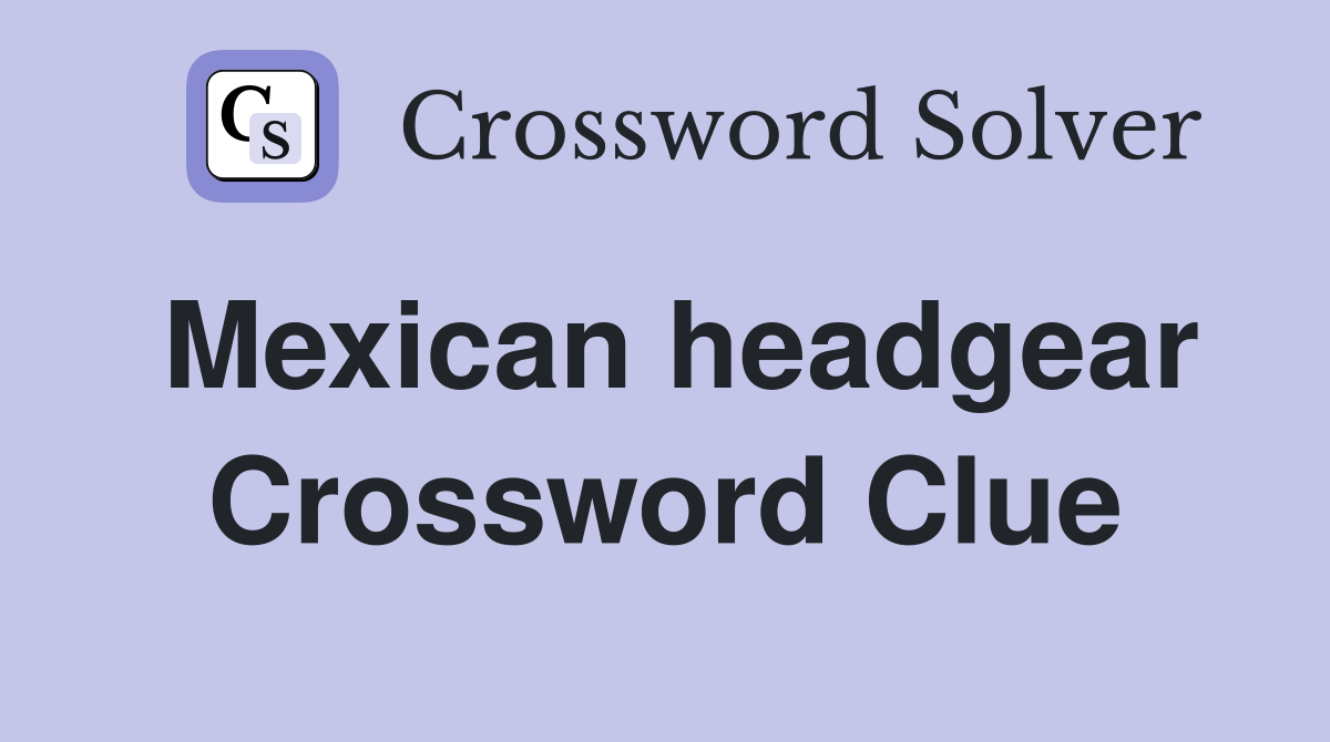 Mexican headgear Crossword Clue