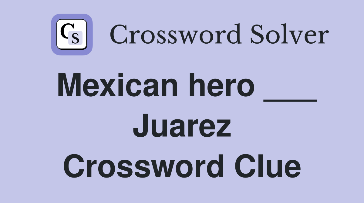 Mexican hero ___ Juarez Crossword Clue