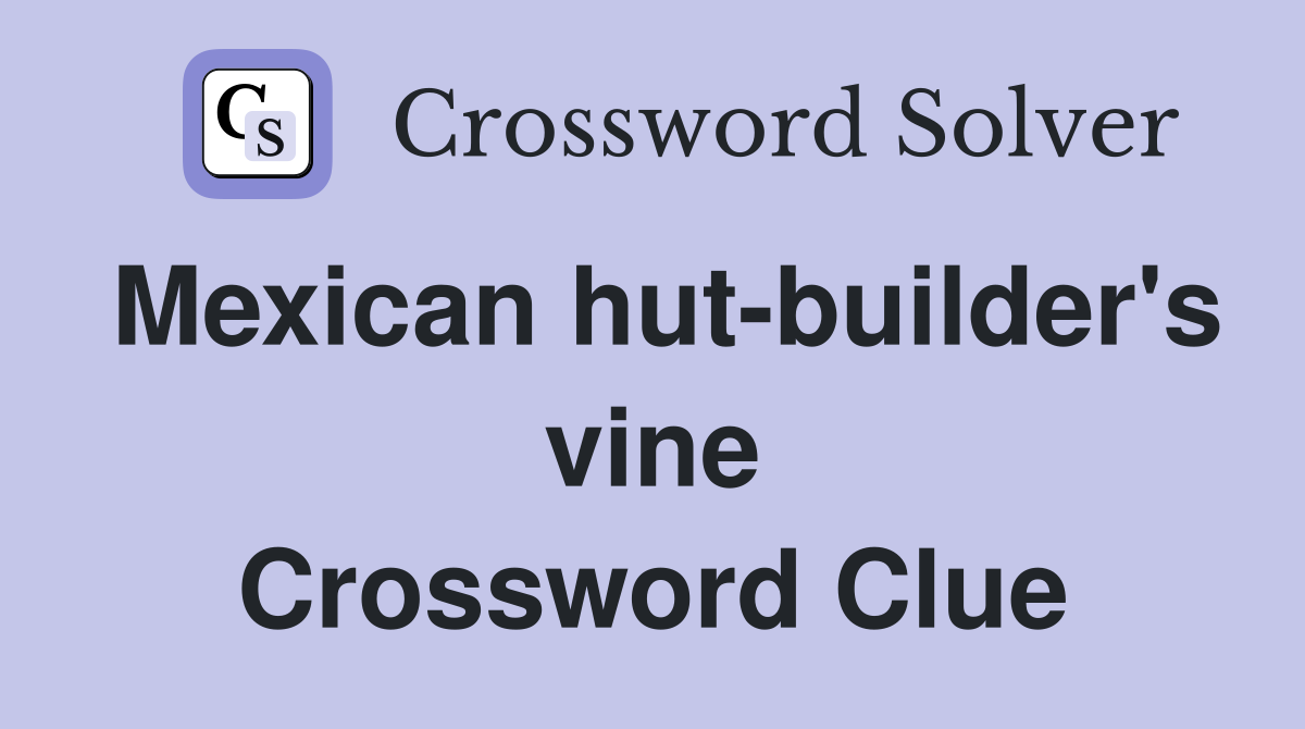Mexican hut-builder's vine Crossword Clue