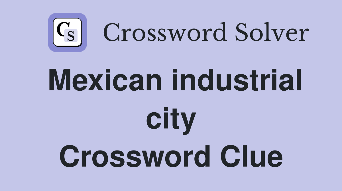 Mexican industrial city Crossword Clue