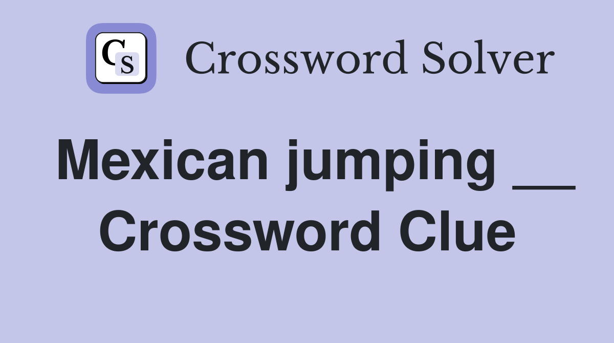 Mexican jumping __ Crossword Clue