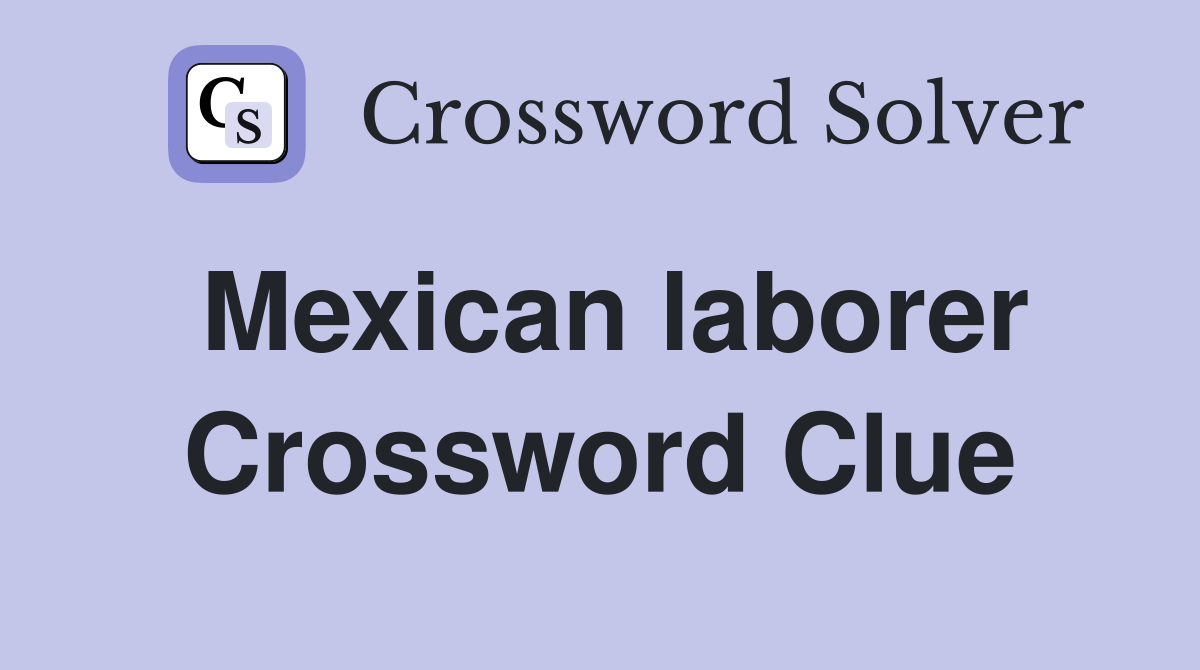 Mexican laborer Crossword Clue