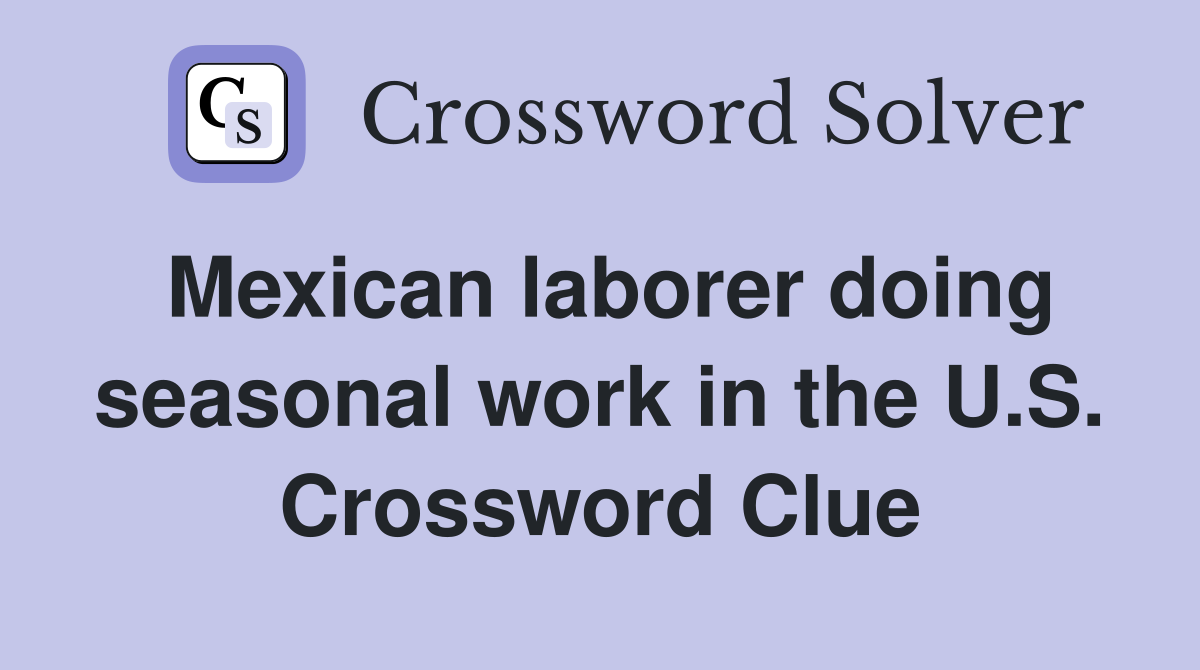 Mexican laborer doing seasonal work in the U.S. Crossword Clue
