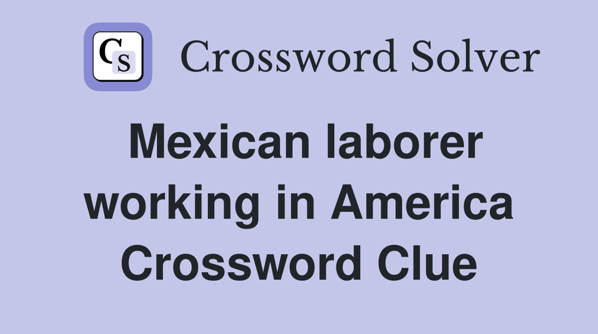 Mexican laborer working in America Crossword Clue