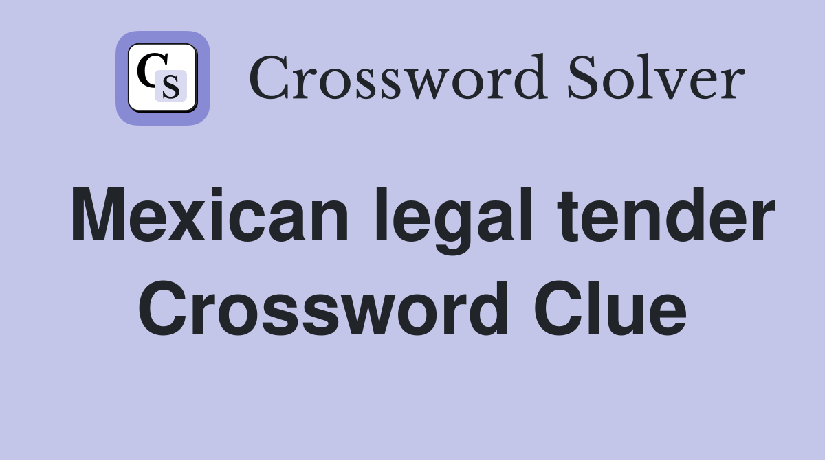 Mexican legal tender Crossword Clue