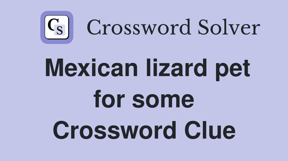 Mexican lizard pet for some Crossword Clue