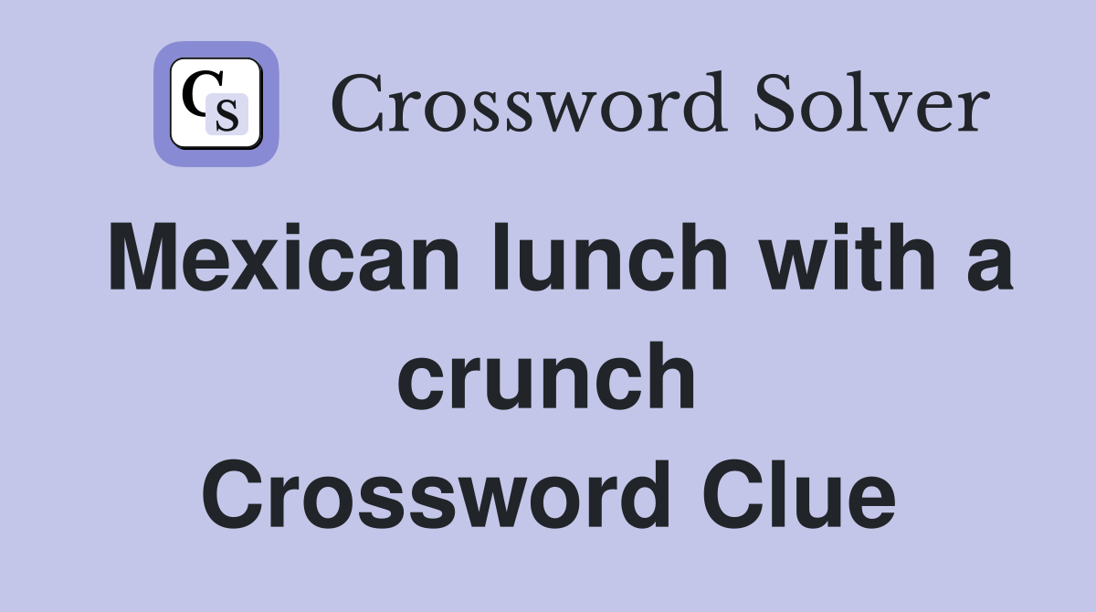 Mexican lunch with a crunch Crossword Clue