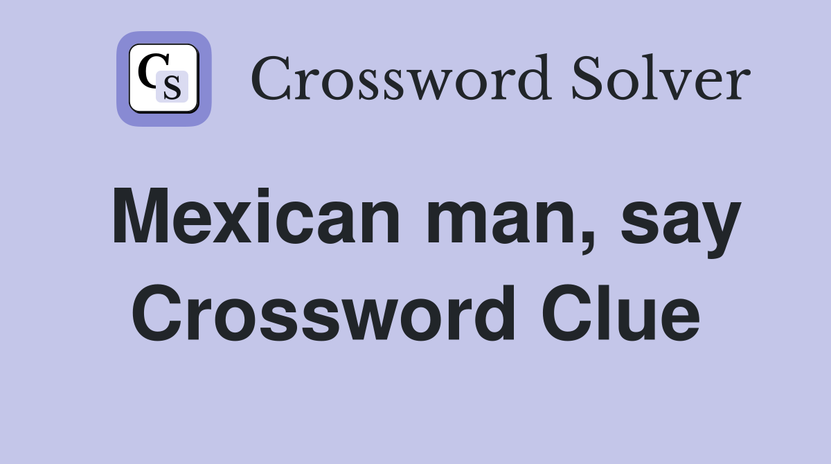 Mexican man, say Crossword Clue
