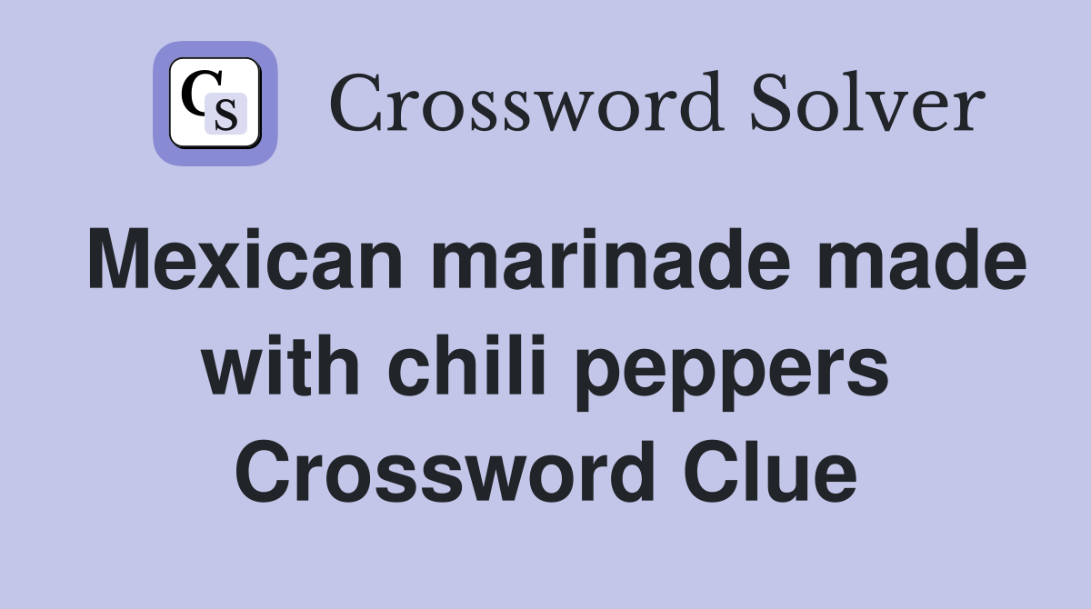 Mexican marinade made with chili peppers Crossword Clue
