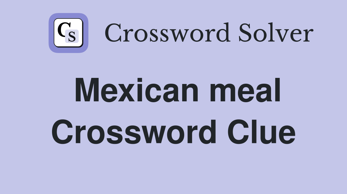Mexican meal Crossword Clue