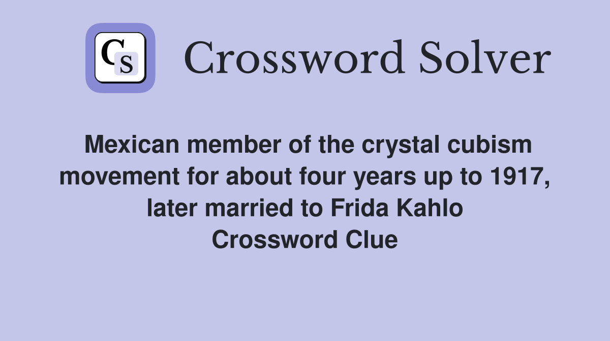 Mexican member of the crystal cubism movement for about four years up to 1917, later married to Frida Kahlo Crossword Clue