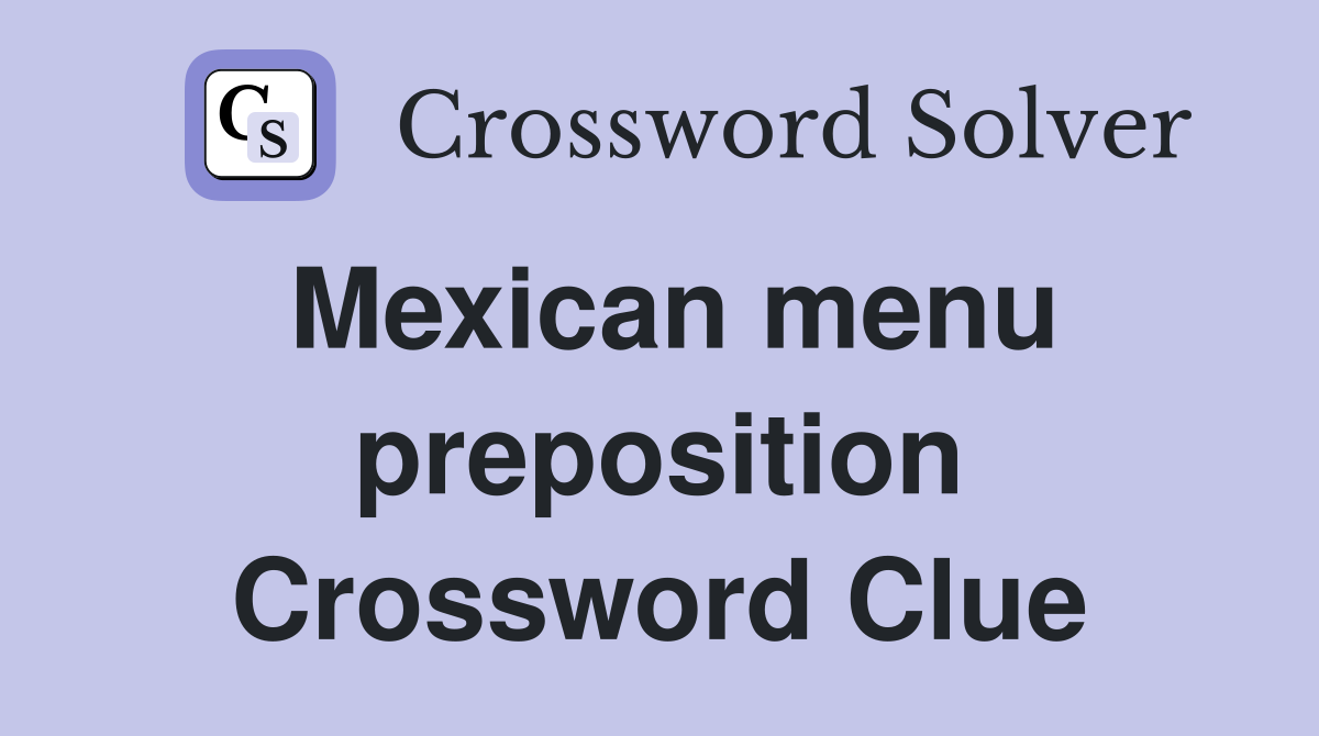 Mexican menu preposition Crossword Clue