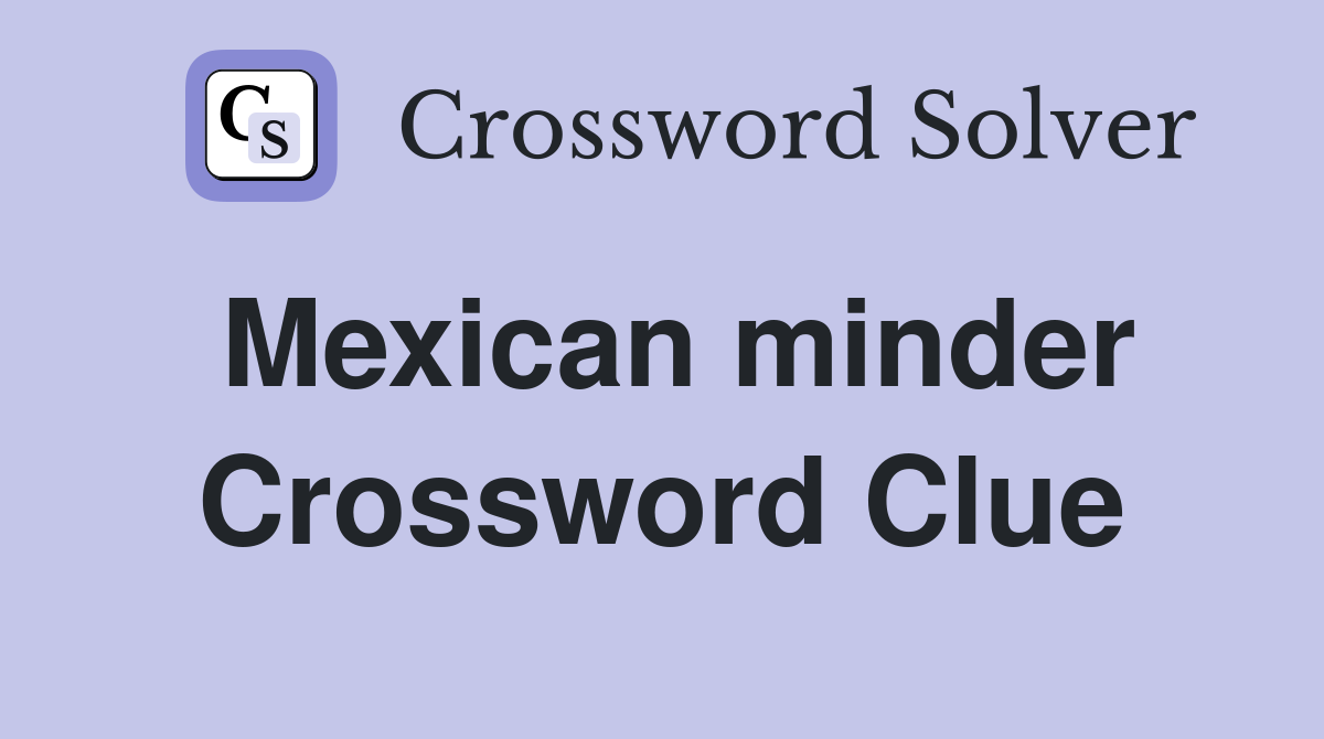 Mexican minder Crossword Clue