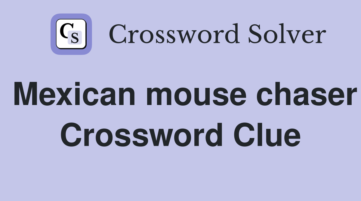 Mexican mouse chaser Crossword Clue
