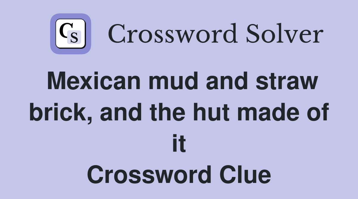 Mexican mud and straw brick, and the hut made of it Crossword Clue