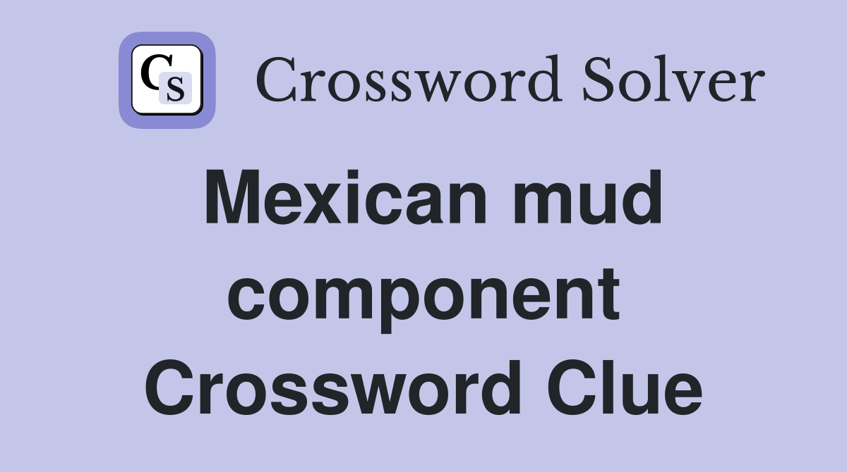 Mexican mud component Crossword Clue