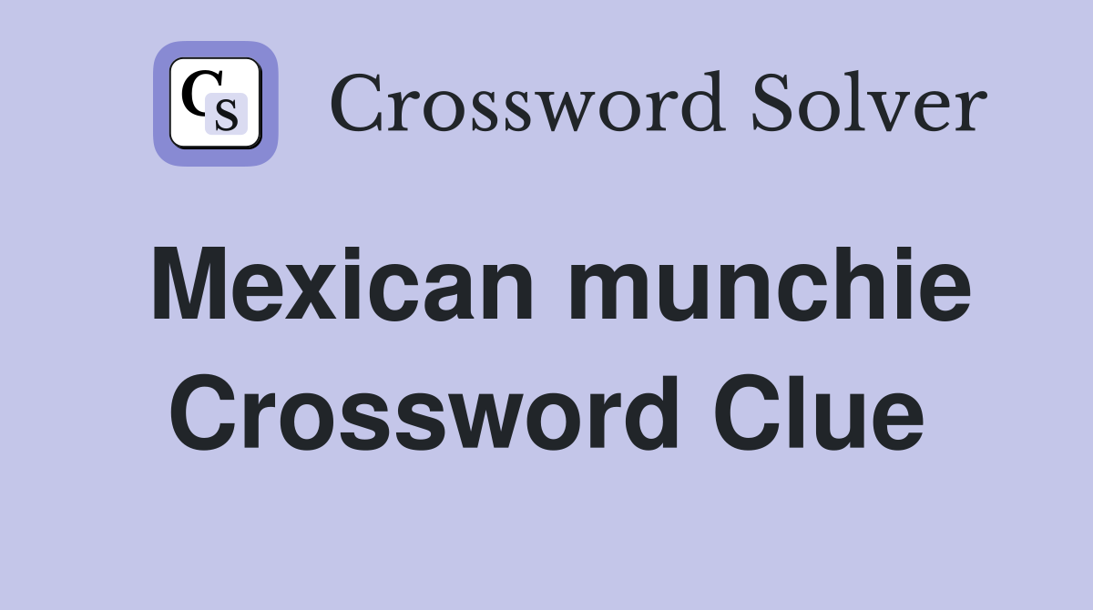 Mexican munchie Crossword Clue