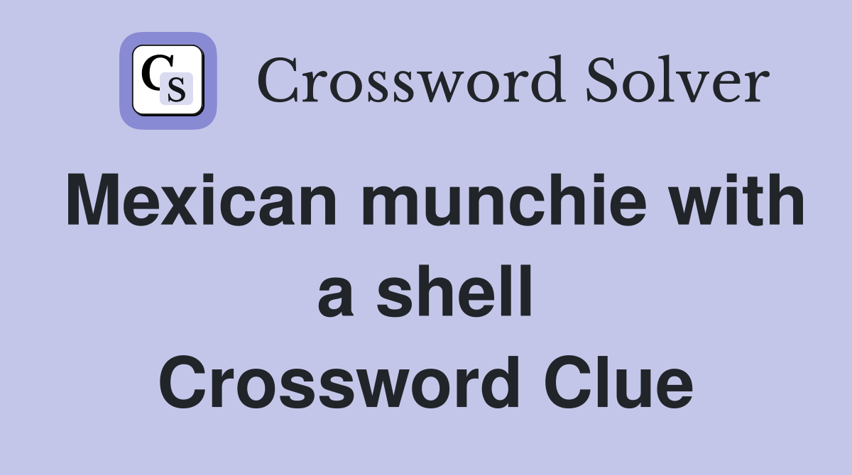 Mexican munchie with a shell Crossword Clue