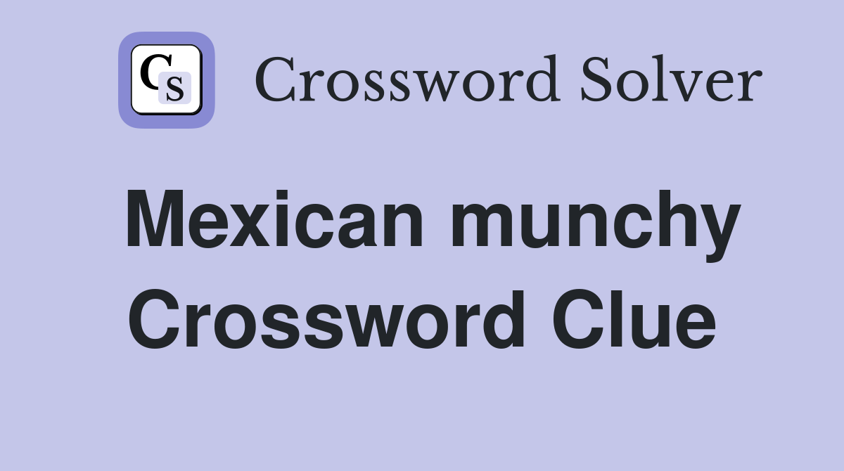 Mexican munchy Crossword Clue