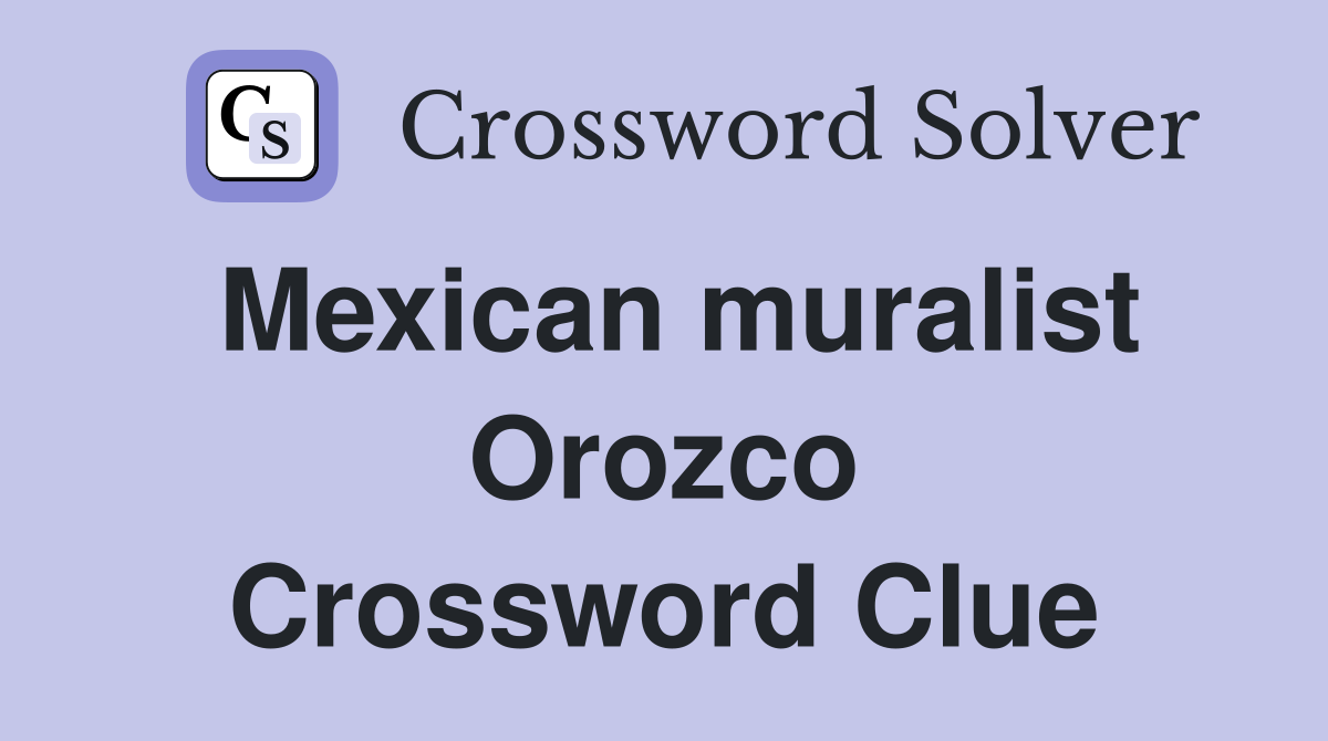 Mexican muralist Orozco Crossword Clue