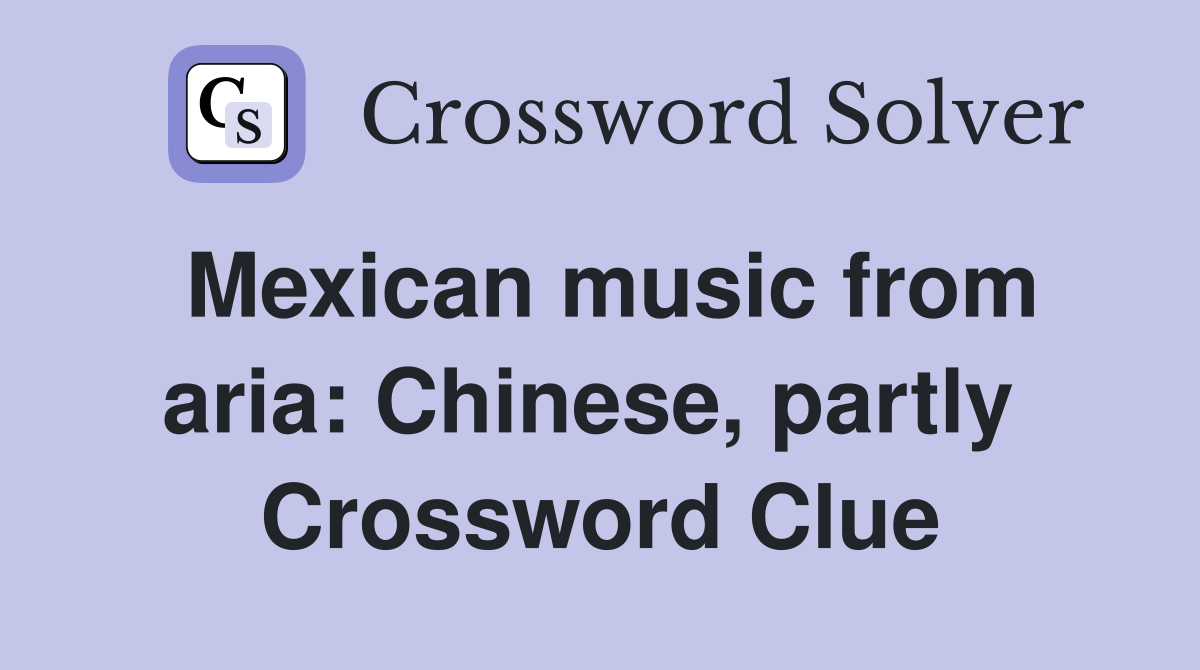 Mexican music from aria: Chinese, partly  Crossword Clue