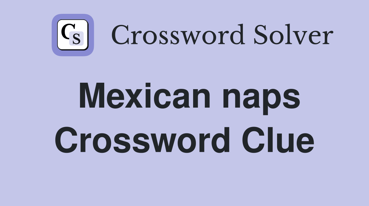 Mexican naps Crossword Clue