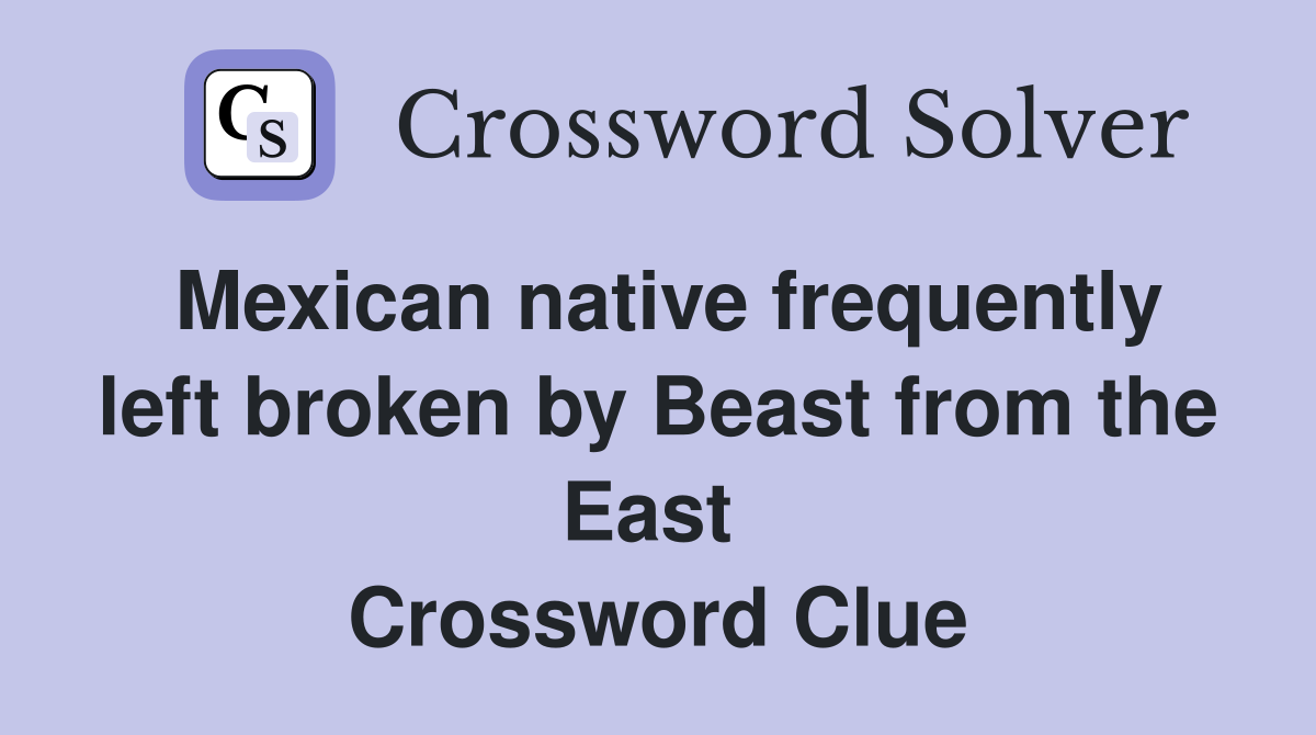 Mexican native frequently left broken by Beast from the East  Crossword Clue