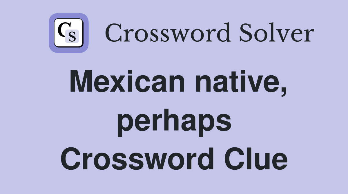 Mexican native, perhaps Crossword Clue