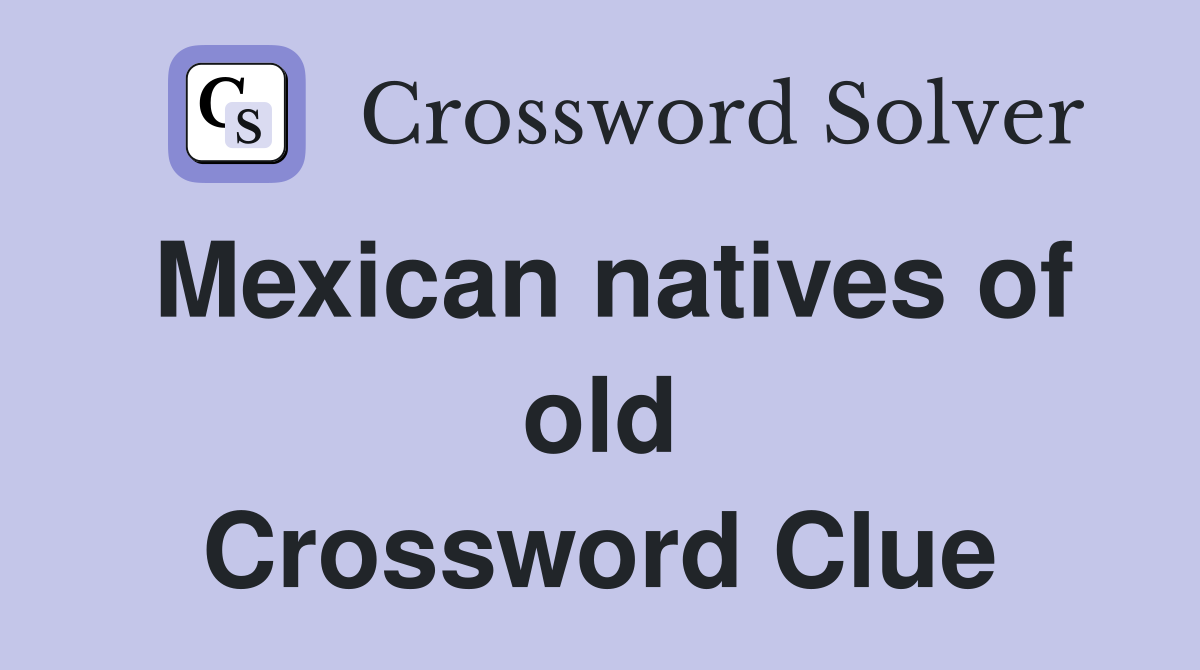 Mexican natives of old Crossword Clue