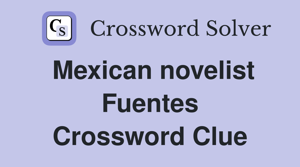 Mexican novelist Fuentes Crossword Clue