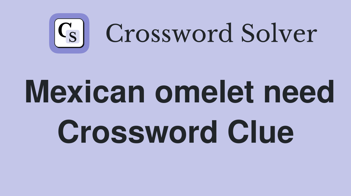 Mexican omelet need Crossword Clue