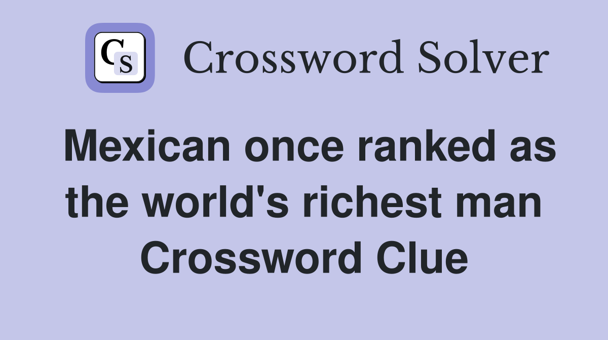 Mexican once ranked as the world's richest man Crossword Clue