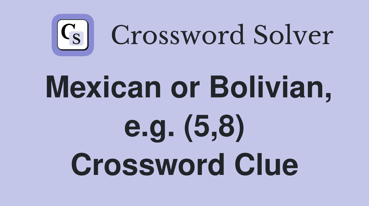 Mexican or Bolivian, e.g. (5,8) Crossword Clue