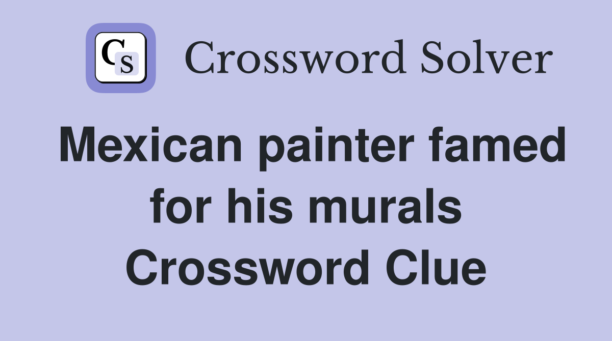 Mexican painter famed for his murals Crossword Clue