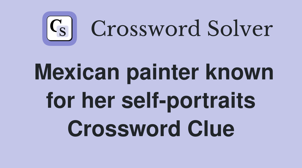 Mexican painter known for her self-portraits Crossword Clue
