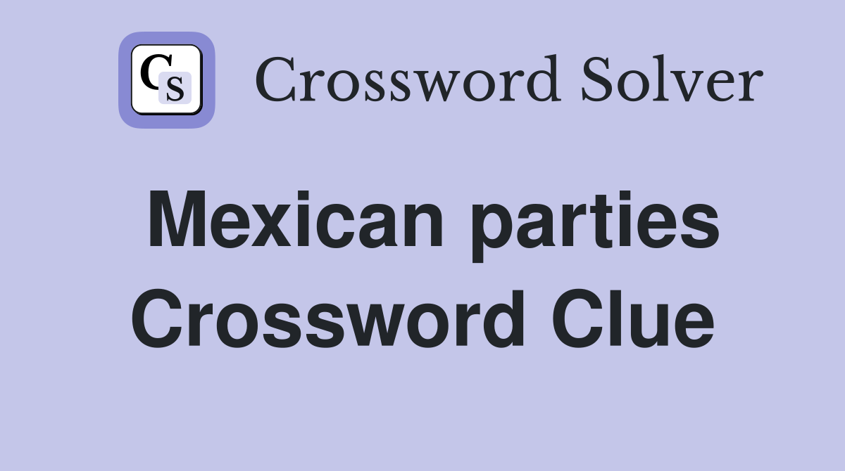 Mexican parties Crossword Clue