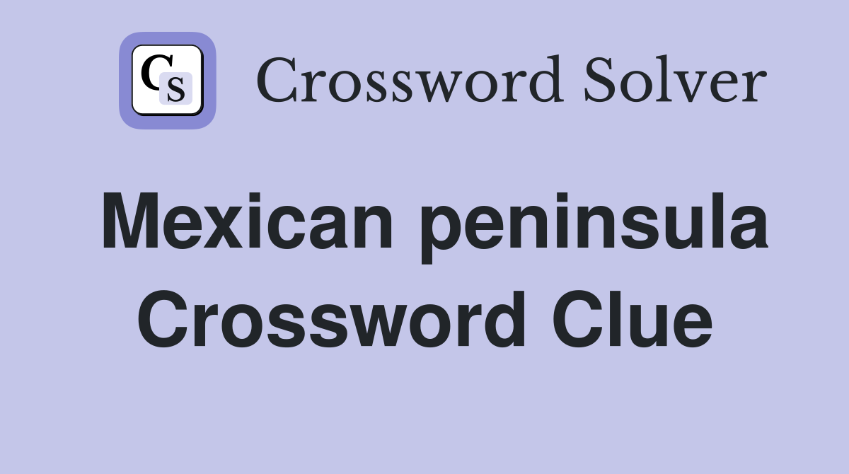 Mexican peninsula Crossword Clue