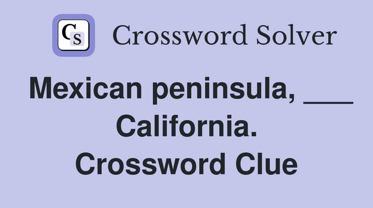 Mexican peninsula, ___ California. Crossword Clue
