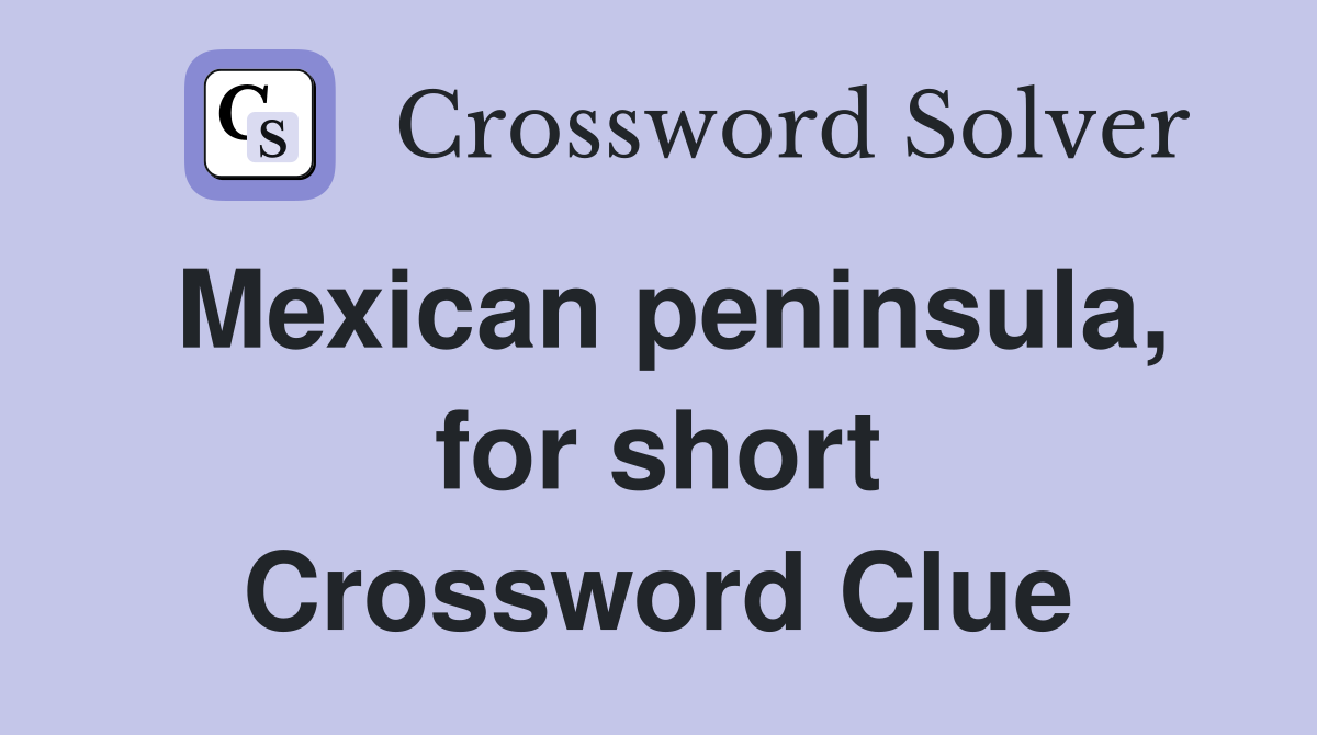 Mexican peninsula, for short Crossword Clue