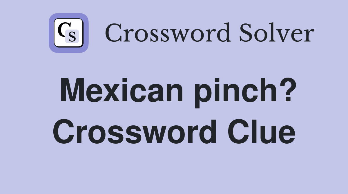 Mexican pinch? Crossword Clue
