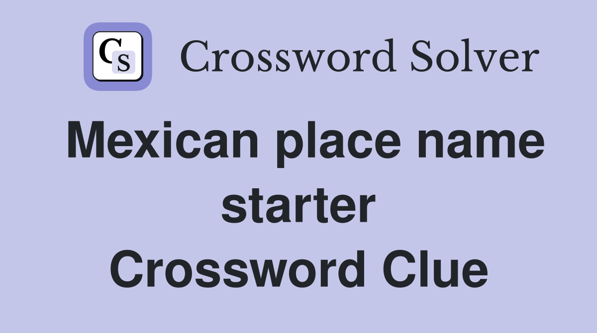 Mexican place name starter Crossword Clue