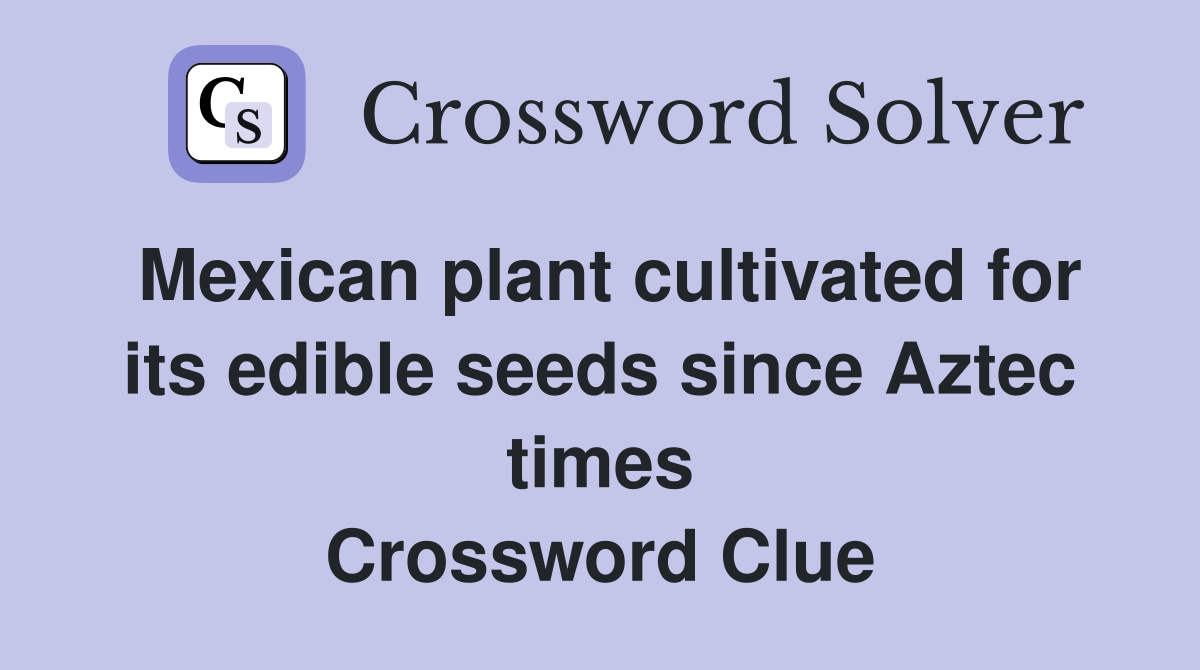 Mexican plant cultivated for its edible seeds since Aztec times Crossword Clue