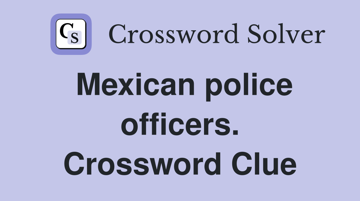 Mexican police officers. Crossword Clue