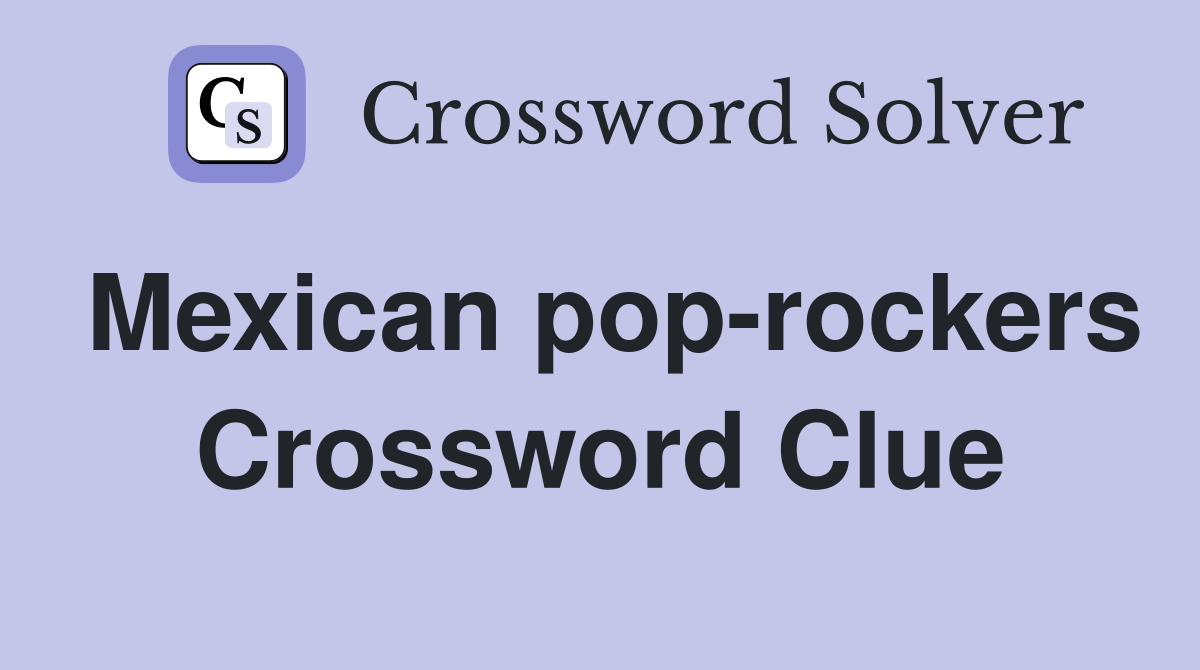 Mexican pop-rockers Crossword Clue