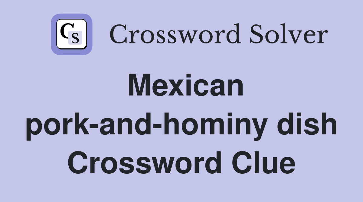 Mexican pork-and-hominy dish Crossword Clue