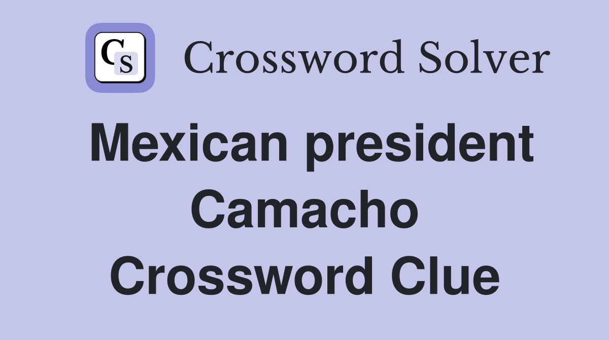 Mexican president Camacho Crossword Clue