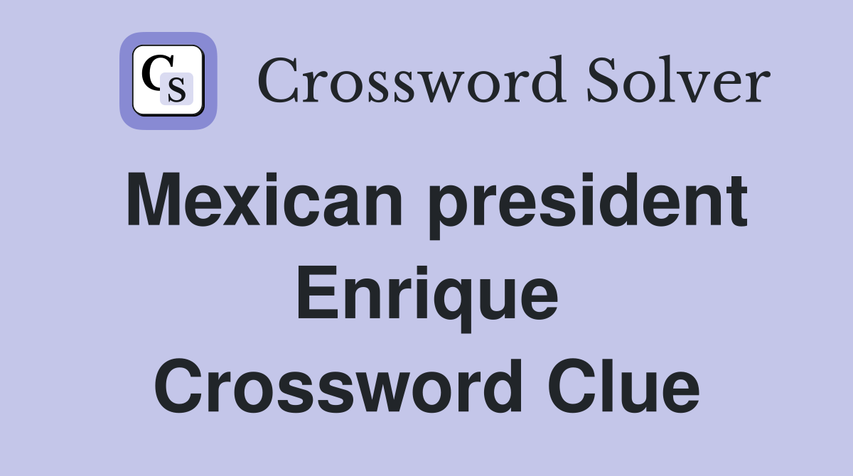 Mexican president Enrique Crossword Clue