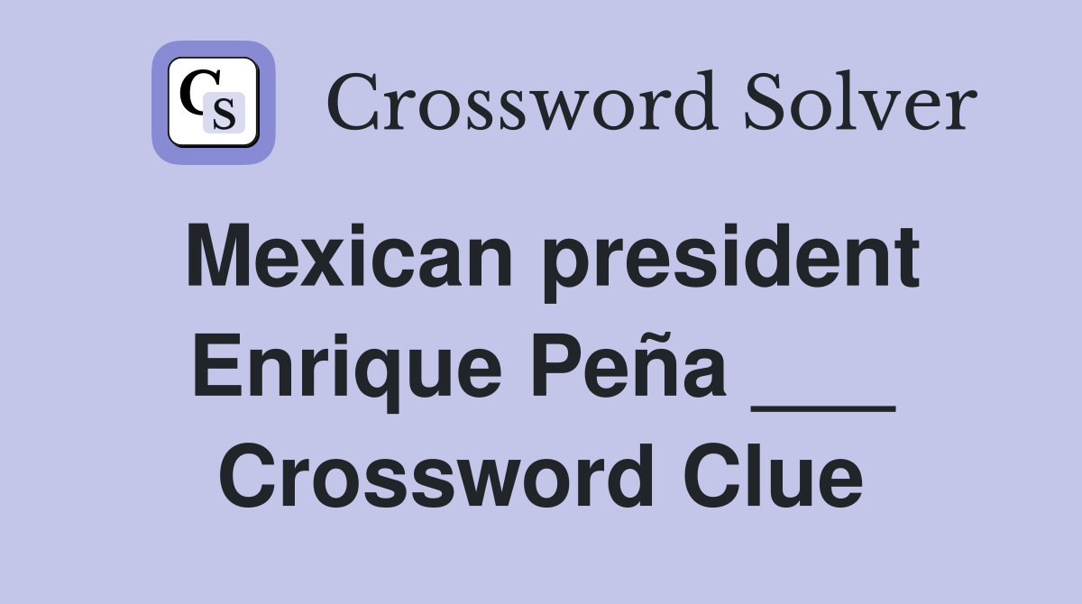 Mexican president Enrique Peña ___ Crossword Clue