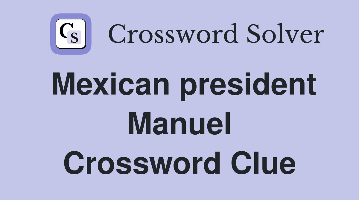 Mexican president Manuel Crossword Clue